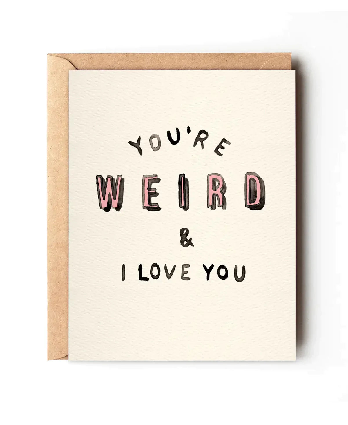 You're Weird And I Love You Card